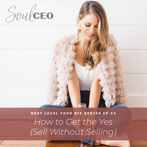 [SCEO] Next Level Your Biz Series Ep #3: How to Get the Yes (Sell Without Selling)