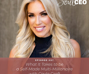 [SCEO] 97: What It Takes to be a Self-Made Multi-Millionaire with Cayla Craft