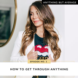 Ep #2: How to Get Through Anything