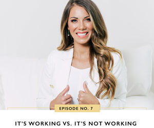 Ep #7: It’s Working Vs. It’s Not Working