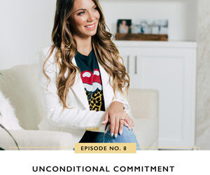 Ep #8: Unconditional Commitment
