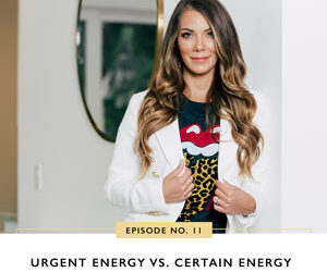 Ep #11: Urgent Energy Vs. Certain Energy