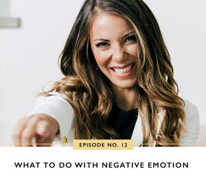 Ep #12: What to Do with Negative Emotion