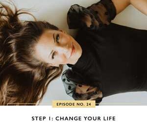 Ep #24: Step 1: Change Your Life