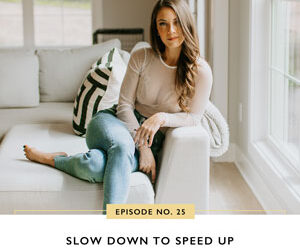 Ep #25: Slow Down to Speed Up