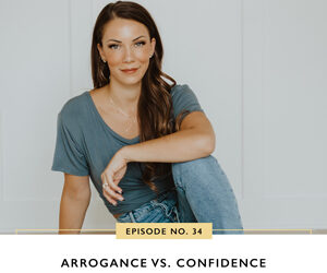 Ep #34: Arrogance Vs. Confidence