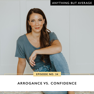 Ep #34: Arrogance Vs. Confidence