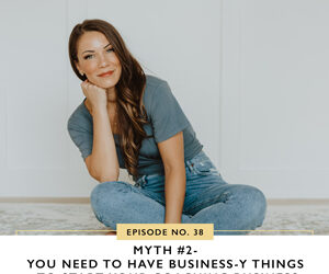 Ep #38: Myth #2 – You Need to Have Business-y Things to Start Your Coaching Business