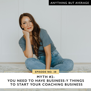Myth 2 You Need to Have Business-y Things to Start Your Coaching Business