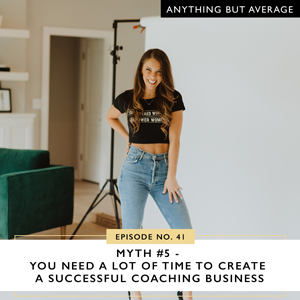 Ep #41: Myth #5 – You Need a Lot of Time to Create a Successful Coaching Business