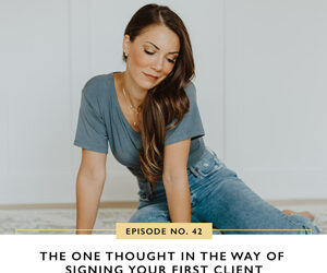 Ep #42: The One Thought in the Way of Signing Your First Client