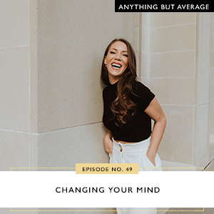 Ep #49: Changing Your Mind