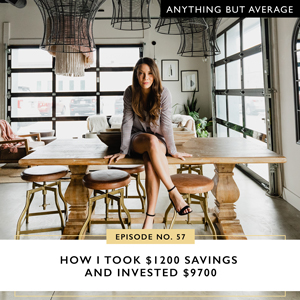 Ep #57: How I Took $1200 Savings and Invested $9700