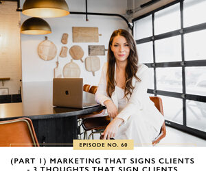 Ep #60: (Part 1) Marketing that Signs Clients – 3 Thoughts that Sign Clients