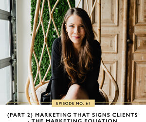Ep #61: (Part 2) Marketing that Signs Clients – The Marketing Equation