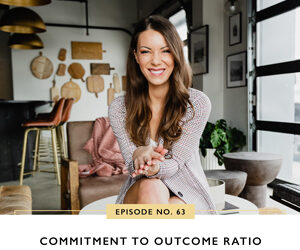 Ep #63: Commitment to Outcome Ratio