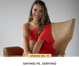 Ep #79: Saving Vs. Serving
