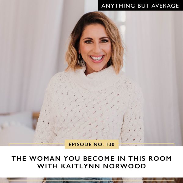 Anything But Average with Lindsey Mango | The Woman You Become in This Room with Kaitlynn Norwood